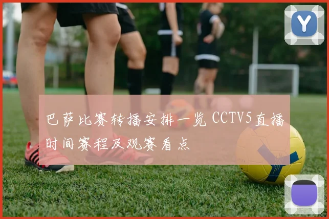巴萨比赛转播安排一览 CCTV5直播时间赛程及观赛看点
