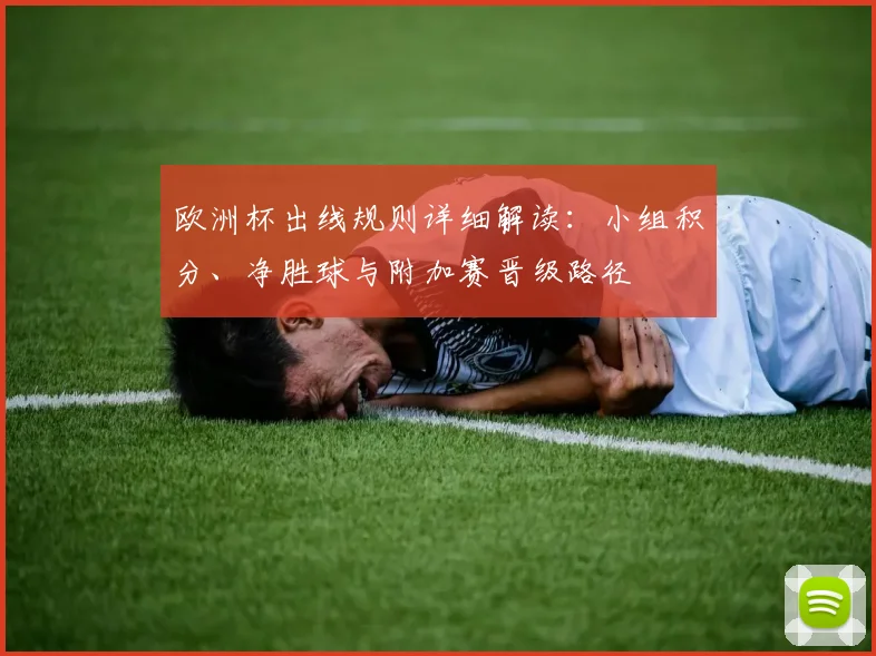 欧洲杯出线规则详细解读:小组积分、净胜球与附加赛晋级路径