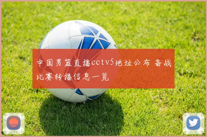 中国男篮直播cctv5地址公布 备战比赛转播信息一览